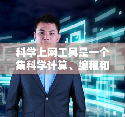 科学上网工具是一个集科学计算、编程和在线开发功能于一体的综合工具，以下是几种常用工具的推荐