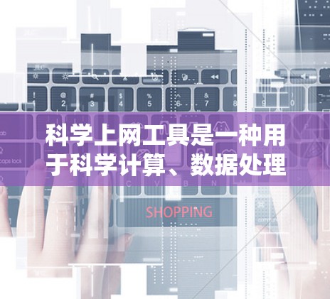 科学上网工具是一种用于科学计算、数据处理和分析的在线平台,广泛应用于数学、物理、化学等学科。以下是对这些工具的详细介绍 科学上网工具是一种用于科学计算、数据处理和分析的在线平台,广泛应用于数学、物理、化学等学科。以下是对这些工具的详细介绍