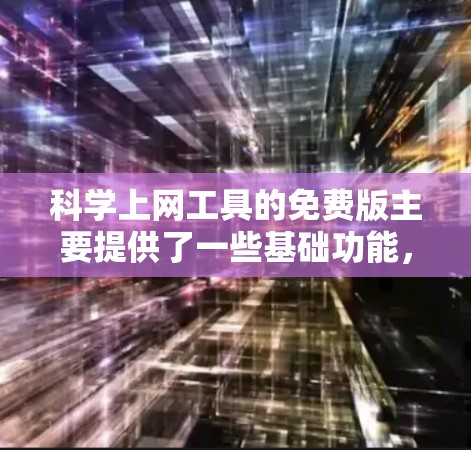 科学上网工具的免费版主要提供了一些基础功能,如计算器、方程求解、绘图和编程环境,但这些功能可能无法访问到所有高级功能或更强大的工具。以下是一个总结 科学上网工具的免费版主要提供了一些基础功能,如计算器、方程求解、绘图和编程环境,但这些功能可能无法访问到所有高级功能或更强大的工具。以下是一个总结