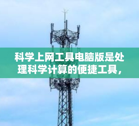 科学上网工具电脑版是处理科学计算的便捷工具,通常包括公式计算、数学函数、单位换算、进制转换等功能。它通常使用互联网进行连接,提供了一定的灵活性和扩展性。以下是基于您的问题的逐步解释和建议 科学上网工具电脑版是处理科学计算的便捷工具,通常包括公式计算、数学函数、单位换算、进制转换等功能。它通常使用互联网进行连接,提供了一定的灵活性和扩展性。以下是基于您的问题的逐步解释和建议