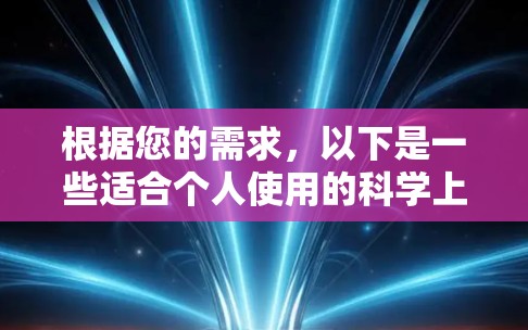 根据您的需求,以下是一些适合个人使用的科学上网工具的推荐 根据您的需求,以下是一些适合个人使用的科学上网工具的推荐