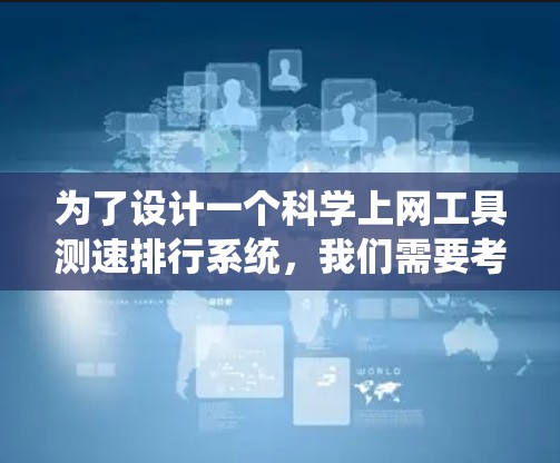 为了设计一个科学上网工具测速排行系统,我们需要考虑用户的实际需求和使用场景。以下是系统设计的关键步骤 为了设计一个科学上网工具测速排行系统,我们需要考虑用户的实际需求和使用场景。以下是系统设计的关键步骤