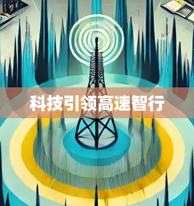 科技引领高速智行 科技引领高速智行