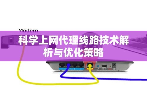 科学上网代理线路技术解析与优化策略 科学上网代理线路技术解析与优化策略