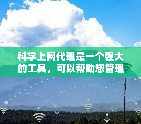 科学上网代理是一个强大的工具,可以帮助您管理网络资源,确保安全。下面是科学上网代理的详细使用教程 科学上网代理是一个强大的工具,可以帮助您管理网络资源,确保安全。下面是科学上网代理的详细使用教程