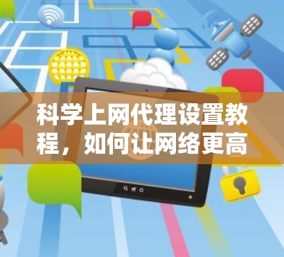 科学上网代理设置教程,如何让网络更高效 科学上网代理设置教程,如何让网络更高效