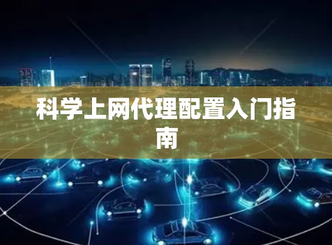 科学上网代理配置入门指南 科学上网代理配置入门指南