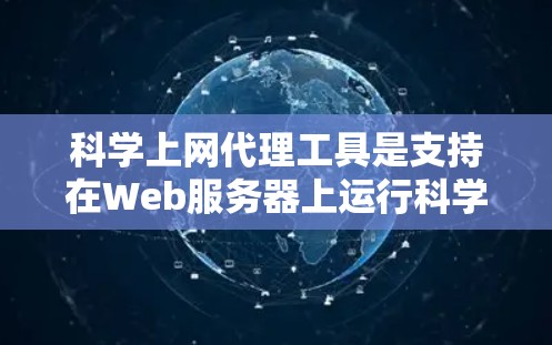 科学上网代理工具是支持在Web服务器上运行科学工具的工具,如数据分析、科学计算等。以下是通过综合考虑多个因素后对这些工具的总结 科学上网代理工具是支持在Web服务器上运行科学工具的工具,如数据分析、科学计算等。以下是通过综合考虑多个因素后对这些工具的总结