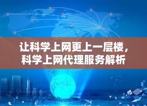 让科学上网更上一层楼,科学上网代理服务解析 让科学上网更上一层楼,科学上网代理服务解析