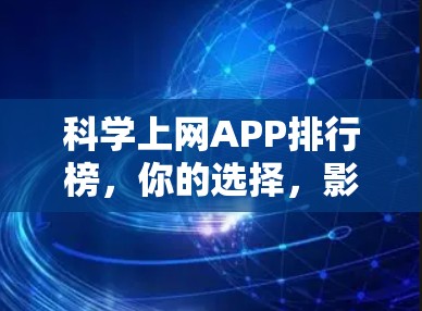 科学上网APP排行榜,你的选择,影响你的未来 科学上网APP排行榜,你的选择,影响你的未来
