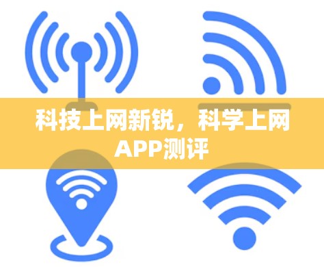 科技上网新锐,科学上网APP测评 科技上网新锐,科学上网APP测评
