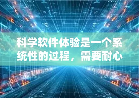 科学软件体验是一个系统性的过程，需要耐心和持续的努力。以下是一个分步骤的指南，帮助你逐步掌握科学软件的使用和体验