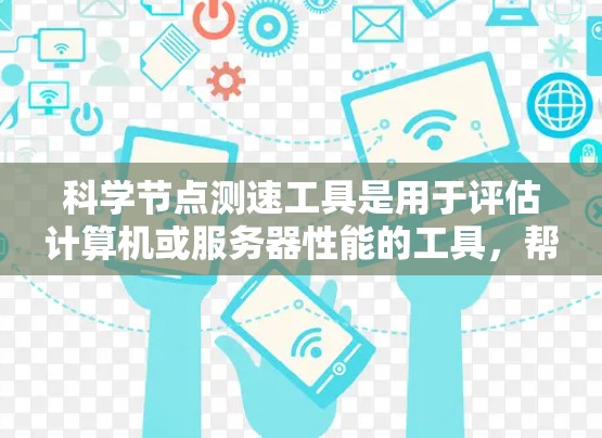 科学节点测速工具是用于评估计算机或服务器性能的工具,帮助用户了解其响应速度和资源使用情况。以下是对该工具的详细介绍 科学节点测速工具是用于评估计算机或服务器性能的工具,帮助用户了解其响应速度和资源使用情况。以下是对该工具的详细介绍
