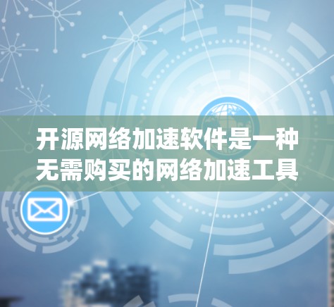 开源网络加速软件是一种无需购买的网络加速工具,用户可以在开源社区中下载并运行。这些软件通常基于协议如Netty、OpenVPN、WAN等,具有高度的灵活性和扩展性。以下是一些开源网络加速软件及其特点 开源网络加速软件是一种无需购买的网络加速工具,用户可以在开源社区中下载并运行。这些软件通常基于协议如Netty、OpenVPN、WAN等,具有高度的灵活性和扩展性。以下是一些开源网络加速软件及其特点