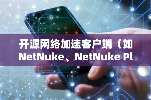 开源网络加速客户端(如NetNuke、NetNuke Plus、NetNuke 1.等)是适合个人用户探索网络加速功能的工具。以下是对这些工具的详细总结 开源网络加速客户端(如NetNuke、NetNuke Plus、NetNuke 1.等)是适合个人用户探索网络加速功能的工具。以下是对这些工具的详细总结
