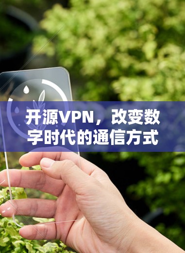 开源VPN,改变数字时代的通信方式 开源VPN,改变数字时代的通信方式