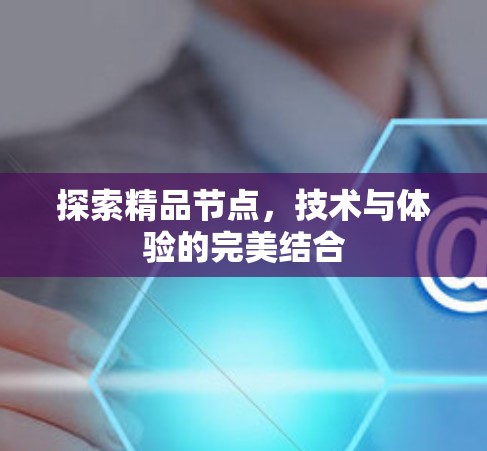 探索精品节点，技术与体验的完美结合