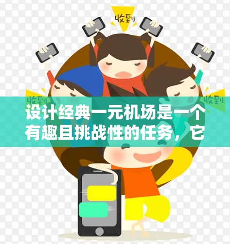 设计经典一元机场是一个有趣且挑战性的任务,它需要在简洁性和功能性之间找到平衡。以下是一个分步的设计建议,帮助你构建一个经典一元机场的模型 设计经典一元机场是一个有趣且挑战性的任务,它需要在简洁性和功能性之间找到平衡。以下是一个分步的设计建议,帮助你构建一个经典一元机场的模型