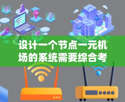 设计一个节点一元机场的系统需要综合考虑多个方面,包括数据管理、实时监控和用户界面。以下是一个分步骤的设计 设计一个节点一元机场的系统需要综合考虑多个方面,包括数据管理、实时监控和用户界面。以下是一个分步骤的设计