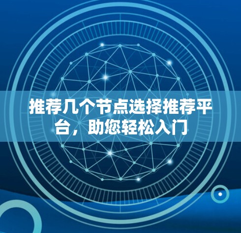 推荐几个节点选择推荐平台,助您轻松入门 推荐几个节点选择推荐平台,助您轻松入门