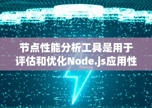 节点性能分析工具是用于评估和优化Node.js应用性能的工具,帮助开发者了解应用在资源上的使用情况。以下是对这些工具的详细介绍 节点性能分析工具是用于评估和优化Node.js应用性能的工具,帮助开发者了解应用在资源上的使用情况。以下是对这些工具的详细介绍