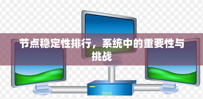 节点稳定性排行,系统中的重要性与挑战 节点稳定性排行,系统中的重要性与挑战
