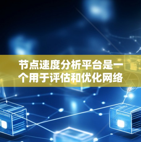 节点速度分析平台是一个用于评估和优化网络节点性能的工具,涉及多个模块和功能。以下是对该平台的详细分析 节点速度分析平台是一个用于评估和优化网络节点性能的工具,涉及多个模块和功能。以下是对该平台的详细分析