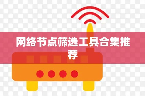 网络节点筛选工具合集推荐 网络节点筛选工具合集推荐