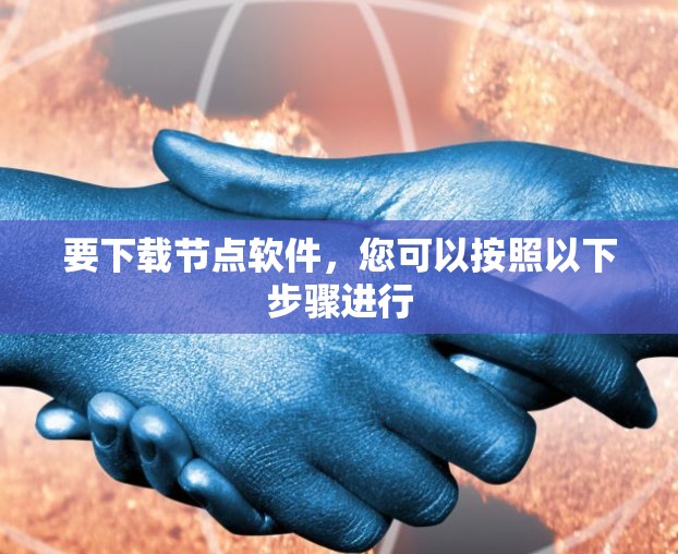 要下载节点软件,您可以按照以下步骤进行 要下载节点软件,您可以按照以下步骤进行