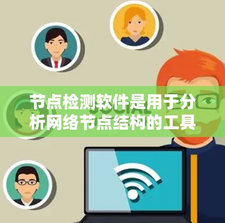 节点检测软件是用于分析网络节点结构的工具,广泛应用于网络管理、安全监控和故障排查。以下是详细的步骤指南 节点检测软件是用于分析网络节点结构的工具,广泛应用于网络管理、安全监控和故障排查。以下是详细的步骤指南