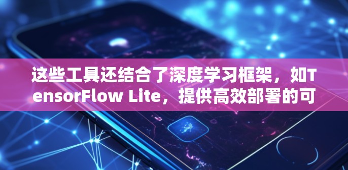 这些工具还结合了深度学习框架,如TensorFlow Lite,提供高效部署的可能性。未来趋势包括多模态数据处理和AI在医疗和金融中的应用,为用户提供更强大的解决方案 这些工具还结合了深度学习框架,如TensorFlow Lite,提供高效部署的可能性。未来趋势包括多模态数据处理和AI在医疗和金融中的应用,为用户提供更强大的解决方案