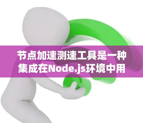 节点加速测速工具是一种集成在Node.js环境中用于实时监控服务器节点性能的监控工具,帮助开发者优化资源管理,发现问题并及时解决。以下是对该工具的详细分析 节点加速测速工具是一种集成在Node.js环境中用于实时监控服务器节点性能的监控工具,帮助开发者优化资源管理,发现问题并及时解决。以下是对该工具的详细分析