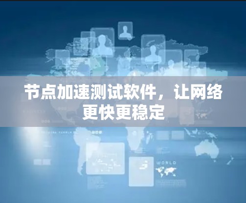 节点加速测试软件，让网络更快更稳定