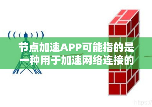 节点加速APP可能指的是一种用于加速网络连接的软件工具,或者可能是指节点加速这个技术。以下是一些可能的解释和建议 节点加速APP可能指的是一种用于加速网络连接的软件工具,或者可能是指节点加速这个技术。以下是一些可能的解释和建议