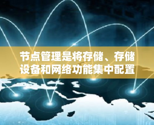节点管理是将存储、存储设备和网络功能集中配置在一个管理面板中的操作,旨在提高资源利用率和性能。以下是对节点管理的详细指南 节点管理是将存储、存储设备和网络功能集中配置在一个管理面板中的操作,旨在提高资源利用率和性能。以下是对节点管理的详细指南