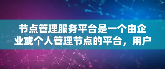 节点管理服务平台是一个由企业或个人管理节点的平台,用户可以管理自己的节点,进行资源分配、管理、交易等操作。以下是关于该平台的详细信息 节点管理服务平台是一个由企业或个人管理节点的平台,用户可以管理自己的节点,进行资源分配、管理、交易等操作。以下是关于该平台的详细信息