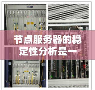 节点服务器的稳定性分析是一个全面的过程,涉及多个关键方面。以下是对节点服务器稳定性分析的逐步总结 节点服务器的稳定性分析是一个全面的过程,涉及多个关键方面。以下是对节点服务器稳定性分析的逐步总结