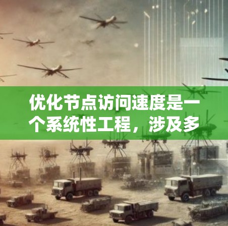 优化节点访问速度是一个系统性工程,涉及多个层面的优化。以下是一个结构化的优化计划,分为硬件、网络、数据库、用户界面和性能监控五个主要部分 优化节点访问速度是一个系统性工程,涉及多个层面的优化。以下是一个结构化的优化计划,分为硬件、网络、数据库、用户界面和性能监控五个主要部分