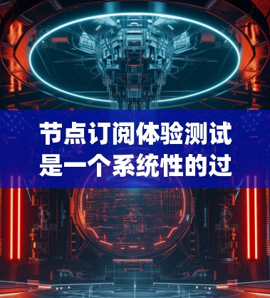 节点订阅体验测试是一个系统性的过程,旨在确保Node.js节点之间能够高效、稳定地同步数据和服务。以下是从节点订阅体验测试的角度出发,逐步构建测试方案和方法 节点订阅体验测试是一个系统性的过程,旨在确保Node.js节点之间能够高效、稳定地同步数据和服务。以下是从节点订阅体验测试的角度出发,逐步构建测试方案和方法