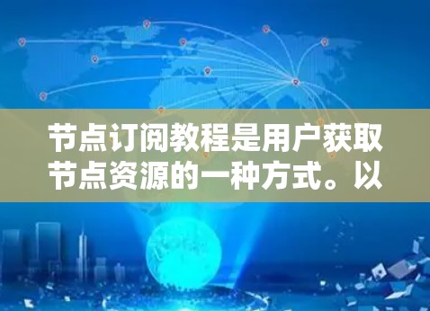 节点订阅教程是用户获取节点资源的一种方式。以下是一步步的指南 节点订阅教程是用户获取节点资源的一种方式。以下是一步步的指南