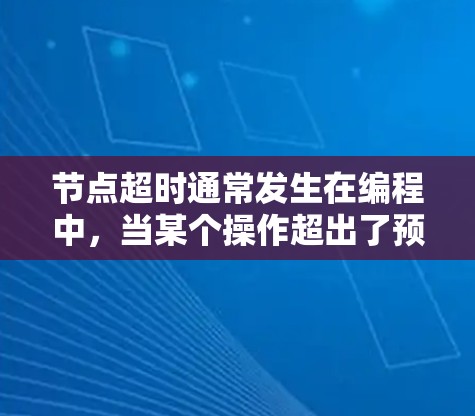 节点超时通常发生在编程中,当某个操作超出了预期的执行时间限制时。解决节点超时问题通常需要优化代码、减少操作次数、使用缓存等方法。以下是解决节点超时的常见方法 节点超时通常发生在编程中,当某个操作超出了预期的执行时间限制时。解决节点超时问题通常需要优化代码、减少操作次数、使用缓存等方法。以下是解决节点超时的常见方法