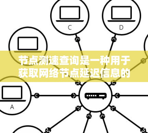 节点测速查询是一种用于获取网络节点延迟信息的方法。节点测速查询可以帮助监控和优化网络性能,特别是在测试和网络优化中。以下是一些可能的节点测速查询方法 节点测速查询是一种用于获取网络节点延迟信息的方法。节点测速查询可以帮助监控和优化网络性能,特别是在测试和网络优化中。以下是一些可能的节点测速查询方法