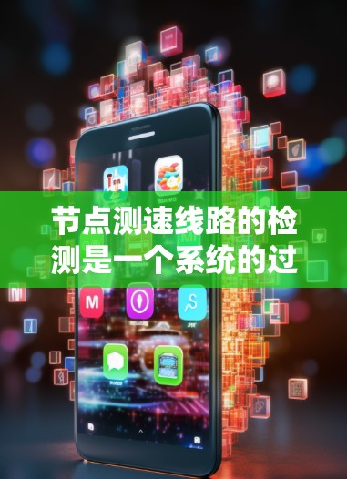 节点测速线路的检测是一个系统的过程，旨在监控车辆行驶状态，优化交通流量。以下是一个详细的步骤指南