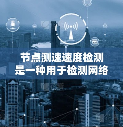 节点测速速度检测是一种用于检测网络流量的工具,旨在帮助网络安全人员识别攻击流量。以下是对节点测速速度检测的详细步骤和解释 节点测速速度检测是一种用于检测网络流量的工具,旨在帮助网络安全人员识别攻击流量。以下是对节点测速速度检测的详细步骤和解释