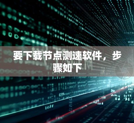 要下载节点测速软件,步骤如下 要下载节点测速软件,步骤如下