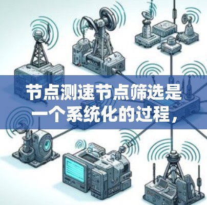 节点测速节点筛选是一个系统化的过程,旨在通过分析和比较测速节点的配置和性能,选择最合适的节点来监控特定的网络环境。以下是一个详细的步骤指南 节点测速节点筛选是一个系统化的过程,旨在通过分析和比较测速节点的配置和性能,选择最合适的节点来监控特定的网络环境。以下是一个详细的步骤指南