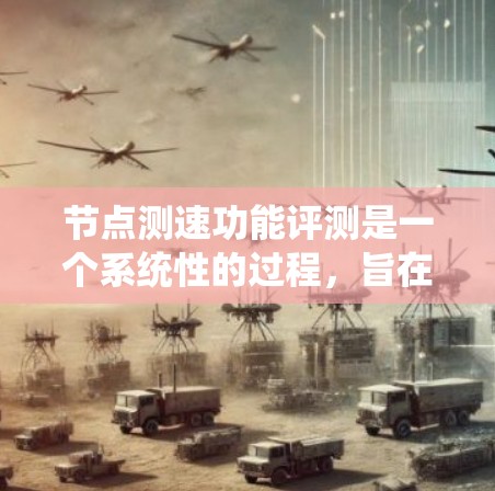 节点测速功能评测是一个系统性的过程,旨在评估节点性能在特定测试条件下的表现。以下是对这一评测过程的详细总结和步骤 节点测速功能评测是一个系统性的过程,旨在评估节点性能在特定测试条件下的表现。以下是对这一评测过程的详细总结和步骤