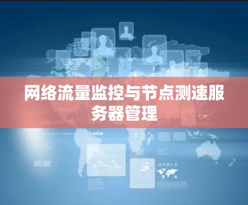 网络流量监控与节点测速服务器管理 网络流量监控与节点测速服务器管理