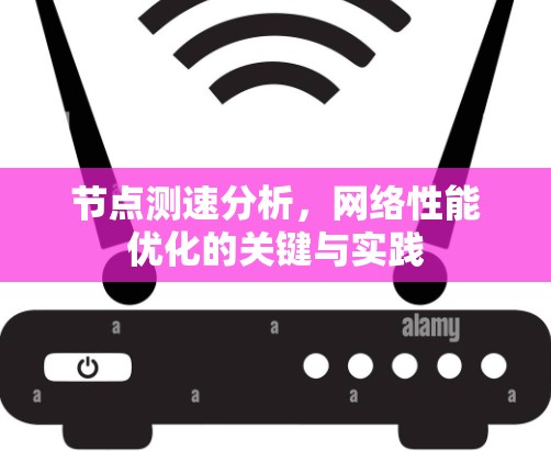 节点测速分析,网络性能优化的关键与实践 节点测速分析,网络性能优化的关键与实践