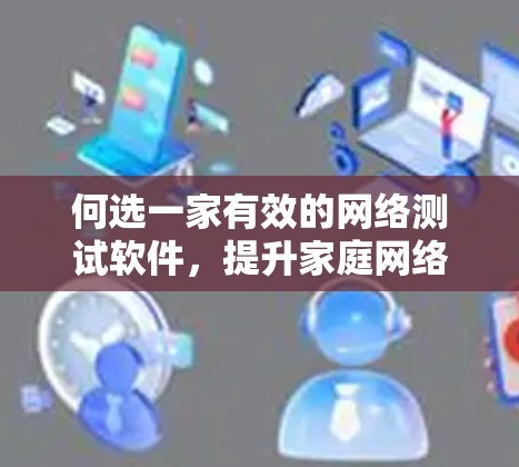 何选一家有效的网络测试软件,提升家庭网络性能 何选一家有效的网络测试软件,提升家庭网络性能